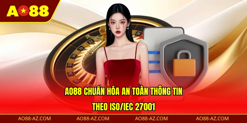 AO88 chuẩn hóa an toàn thông tin theo ISO/IEC 27001