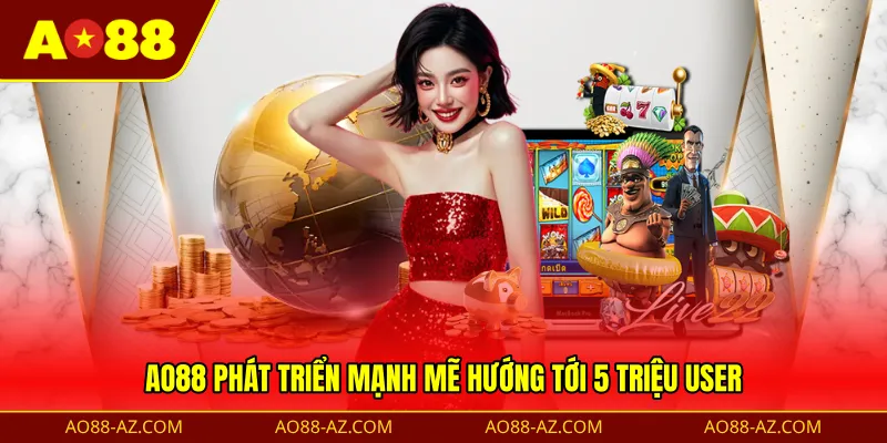 AO88 phát triển mạnh mẽ hướng tới 5 triệu user